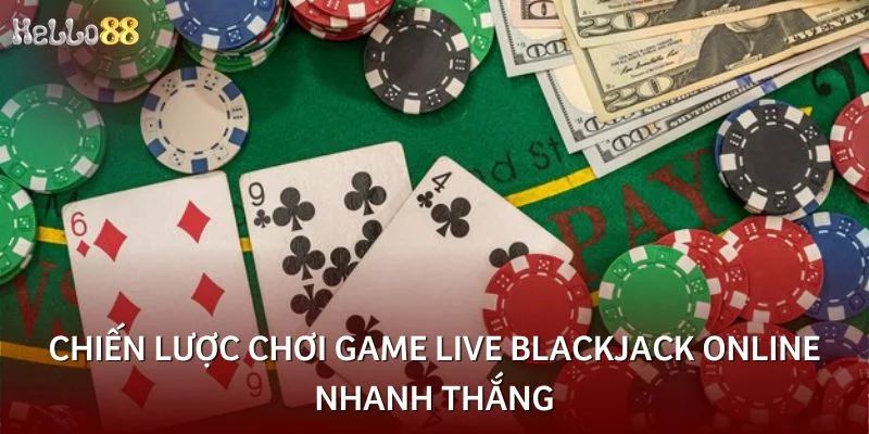 Chiến lược chơi game live blackjack online nhanh thắng