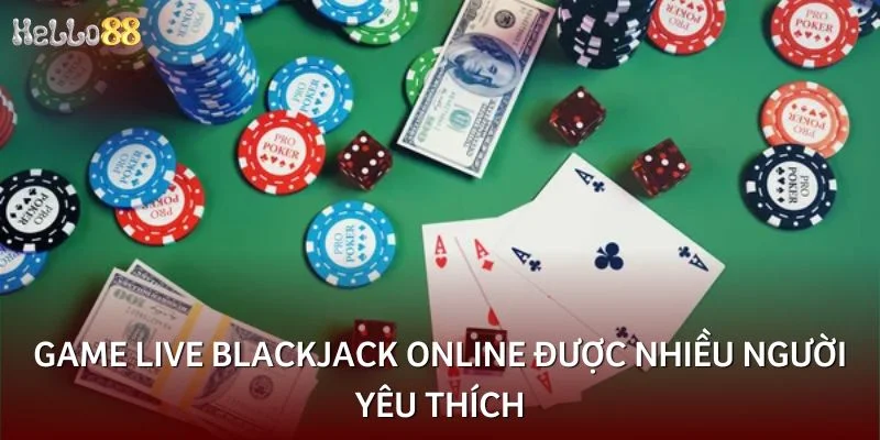 Game live blackjack online được nhiều người yêu thích